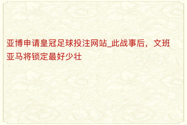 亚博申请皇冠足球投注网站_此战事后，文班亚马将锁定最好少壮