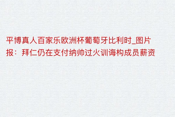 平博真人百家乐欧洲杯葡萄牙比利时_图片报：拜仁仍在支付纳帅过火训诲构成员薪资