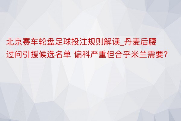 北京赛车轮盘足球投注规则解读_丹麦后腰过问引援候选名单 偏科严重但合乎米兰需要？